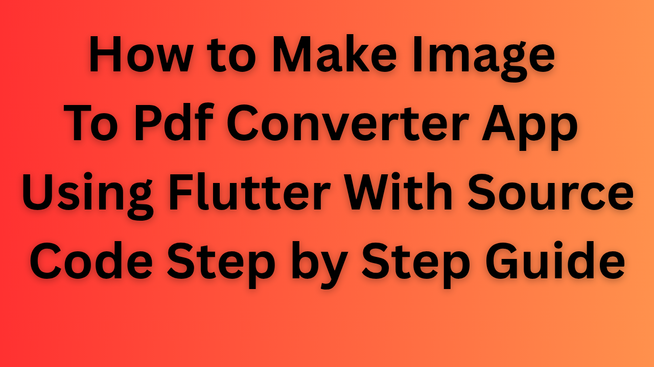 How to Make Image to Pdf Converter App Using Flutter