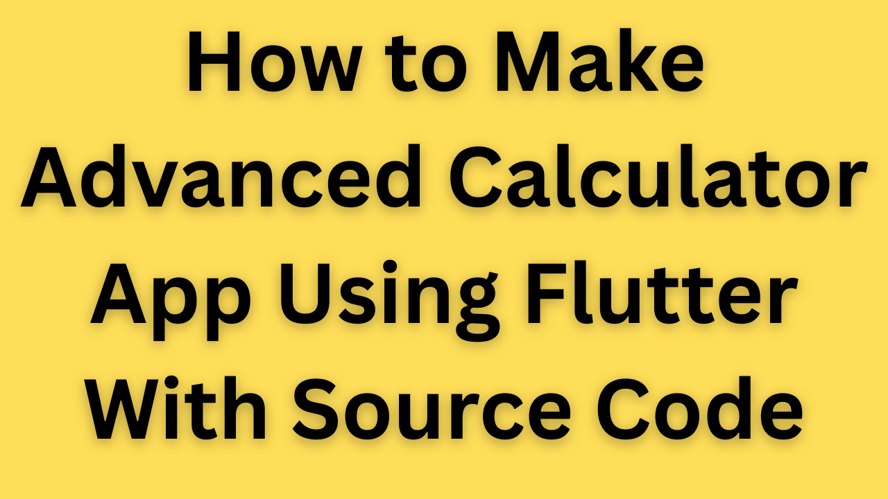 How to make Advanced Calculator app in flutter with source code stepwise