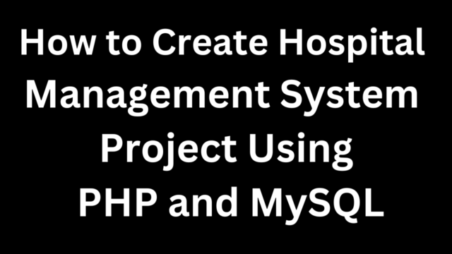 How to create hospital management system project using PHP and MySQL